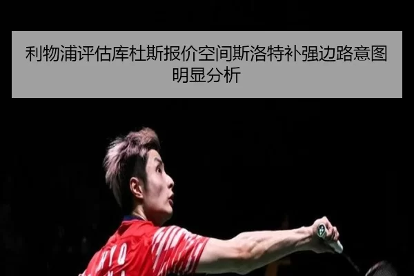 利物浦评估库杜斯报价空间斯洛特补强边路意图明显分析