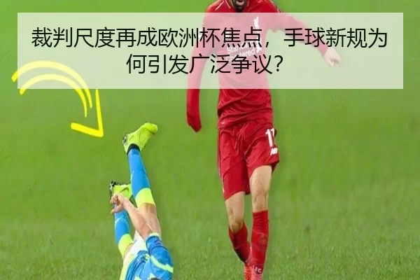 裁判尺度再成欧洲杯焦点，手球新规为何引发广泛争议？